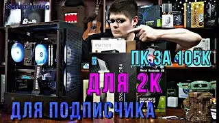 Сборка ПК для подписчика за 105К для 2К.