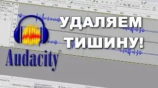 Audacity - Удаляем Тишину. Шок! :3