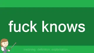 fuck knows