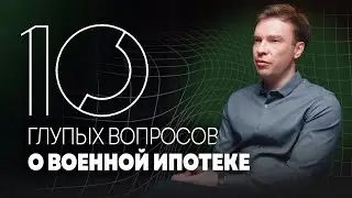 10 ГЛУПЫХ ВОПРОСОВ О ВОЕННОЙ ИПОТЕКЕ