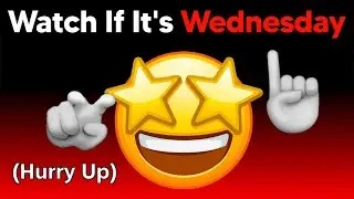 Watch This If It's Wednesday...(Hurry Up!)