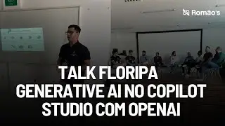 TalkFloripa - Como utilizar Generative AI com Copilot Studio e OpenAI - Palestra Renato Romão 01/06