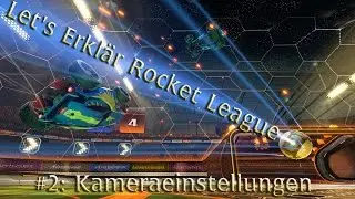 Let's Erklär Rocket League #2: Kameraeinstellungen und Ballcam an oder nicht?