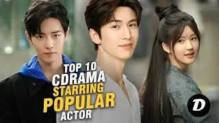 10 Best Chinese Dramas Starring Popular Actors You Need to Watch Now