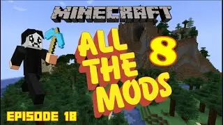 Minecraft - All The Mods 8 - First Playthrough - Episode 18