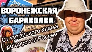 ВОРОНЕЖСКАЯ БАРАХОЛКА| ОТ КИТАЙСКОГО ХЛАМА ДО ЦАРСКОЙ РОССИИ