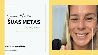Aula 1 - Como definir uma meta - Foca na Meta com Lia Savaris