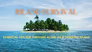 Island Survival: Essential Tips for Thriving Alone on a Deserted Island