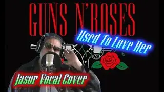 Used To Love Her - Guns N' Roses (Jasor Vocal Cover)