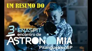 Um Resumo do 3º ENASPIT - Encontro de Astronomia de Pitangueiras SP