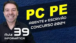 Concurso Polícia Civil Pernambuco PC PE 2024 - Aula 39 de informática