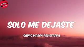 Grupo Marca Registrada - Solo Me Dejaste (Letra/Lyrics)