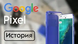 ИСТОРИЯ GOOGLE PIXEL 1