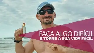 Faça Algo Difícil e Torne a Sua Vida Fácil