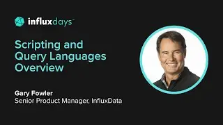 Gary Fowler [InfluxData] | InfluxDB Scripting Languages | InfluxDays 2022