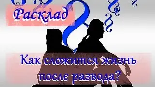 Онлайн расклад для мужчин:  как сложится моя жизнь после развода?