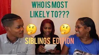 Who Is Most Likely To???  Questions Ft My Siblings