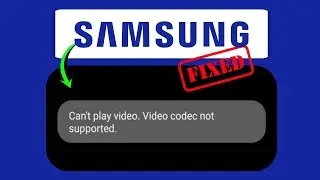 How to Fix “Can’t Play Video, Codec Not Supported” Problem on Samsung