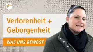 Was uns bewegt - Verlorenheit und Geborgenheit | DRS