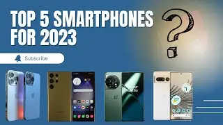 2023's Top 5 Smartphones: Ultimate Buying Guide and Reviews!