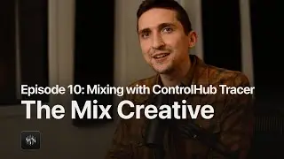 The Mix Creative: Episode 10 | Mixing with ControlHub Tracer