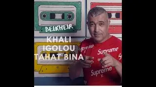 Belkheir-KHALI IGOLOU TAHAT BINA -بلخير  خليي يقلووتاحت بينا