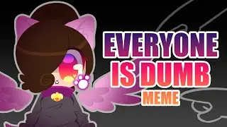 Everyone Is Dumb // Animation Meme