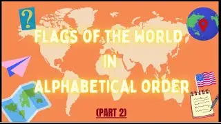 LEARN FLAGS AROUND THE WORLD IN ALPHABETICAL ORDER PART 2| YEARS 3-8 |EDUCATIONAL| VIDEOS FOR KIDS |