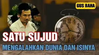 Satu sujud mengalahkan dunia dan isinya - Gus Baha