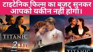 James Cameron ने टाइटेनिक मूवी बनाने के लिए कितना पैसा खर्च किया। Titanic Movie Budget। update