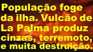 😨🌋 POPULAÇÃO FOGE DA ILHA. VULCÃO DE LA PALMA  PRODUZ CINZAS, TERREMOTOS E MUITA DESTRUIÇÃO.