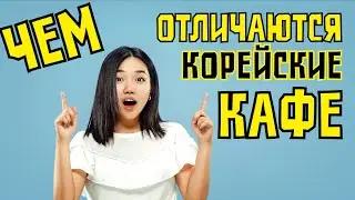 Корейские кафе ШОКИРУЮЩЕ не похожи на то, к чему мы привыкли