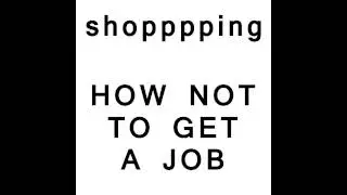 Shopping - How Not To Get A Job (Gizzard Shingles 2015)