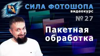 Пакетная обработка в фотошопе урок 27 видеокурс Сила Фотошопа