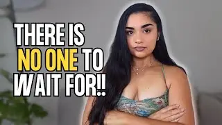 Don’t Settle For Less | Make Yourself A Priority | There is NO ONE to Wait For