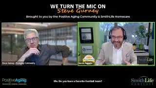 We Turn The Mic on Steve Gurney - featuring the Positive Aging Community & SmithLife Homecare