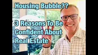 Housing Bubble??  3 Reasons to be Confident About Real Estate