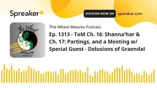Ep. 1313 - ToM Ch. 16: Shanna'har & Ch. 17: Partings, and a Meeting w/ Special Guest - Delusions of