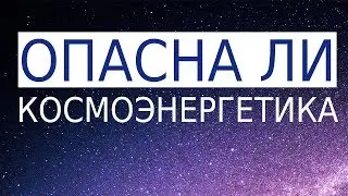 Чем опасна Космоэнергетика