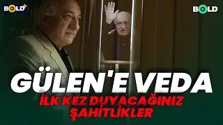 Gülen'e Veda | İlk Kez Duyacağınız Şahitlikler