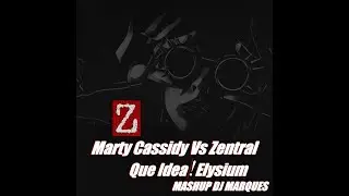 Marty Cassidy Vs Zentral - Que Idea ! Elysium (Mashup DJ Marques) - 2023