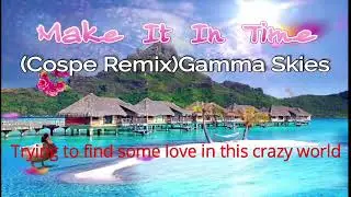 Gamma Skies- Make it in time(cospe remix)Lyrics