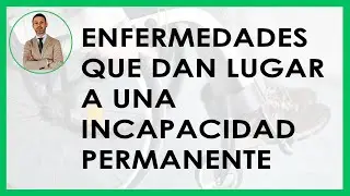 ENFERMEDADES que dan lugar a una INCAPACIDAD PERMANENTE