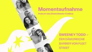 Momentaufnahme - Podcast des Staatstheater Cottbus - SWEENEY TODD