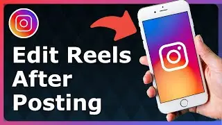 How To Edit Instagram Reels After Posting - Full Guide