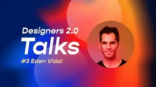 Designers 2.0 Talks - Episode #3 - Eden Vidal