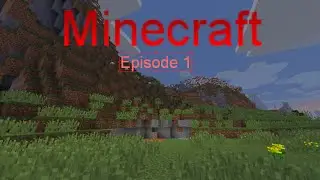 Minecraft Lets Play Episode 1- A New Beginning!!!!