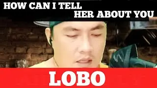 HOW CAN I TELL HER   I BY LOBO I DODONG BAGUIO COVER