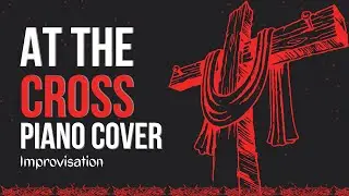At the Cross (Alas and Did My Savior Bleed) | Piano Instrumental