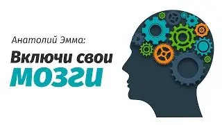 Анатолий Эмма: Включи свои мозги